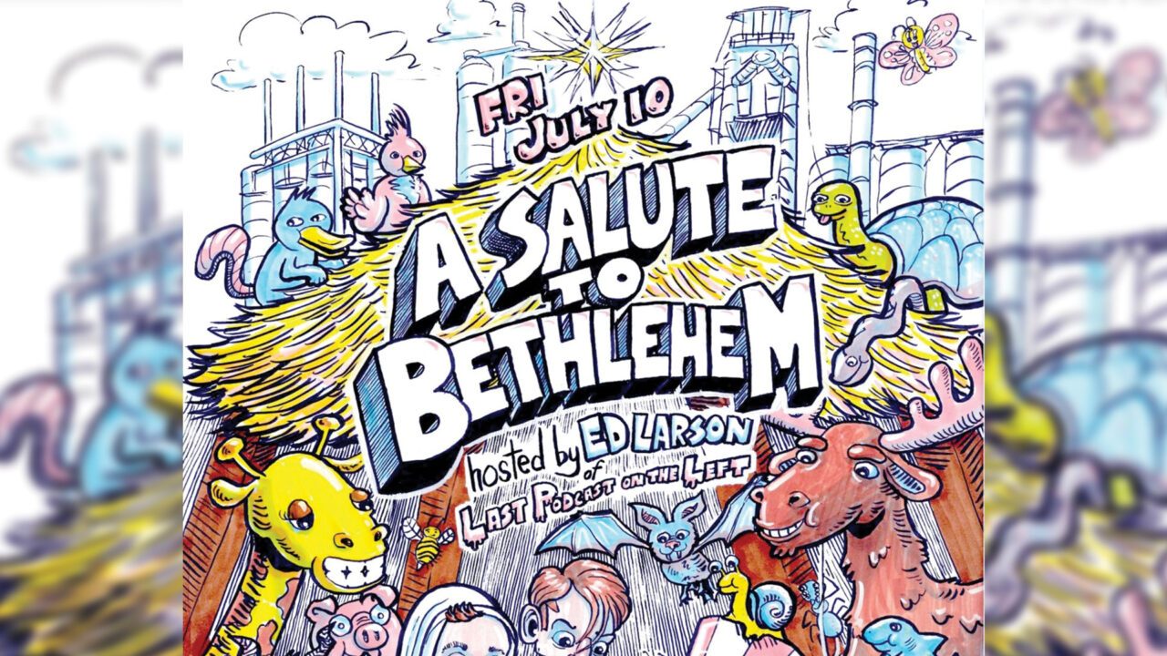 A Salute to Bethlehem hosted by Ed Larson of Last Podcast On The Left