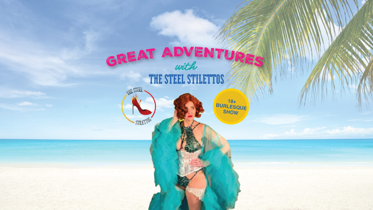Great Adventures with The Steel Stilettos – A Burlesque Show